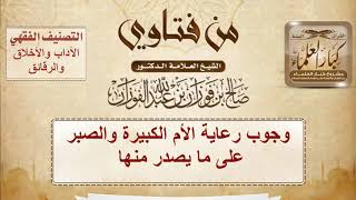 صورة وجوب رعاية الأم الكبيرة والصبر على ما يصدر منها - الشيخ صالح الفوزان
