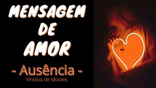 Mensagem de Amor - AUSÊNCIA - Vinicius de Moraes