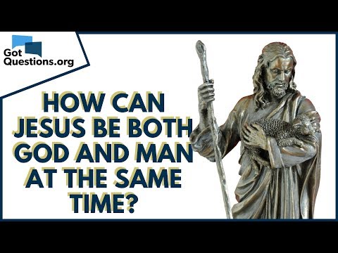 How can Jesus be both God and man at the same time? | GotQuestions.org