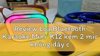 Review Loa Bluetooth Karaoke Mini  K12 kèm 2 mic không dây công suất cao