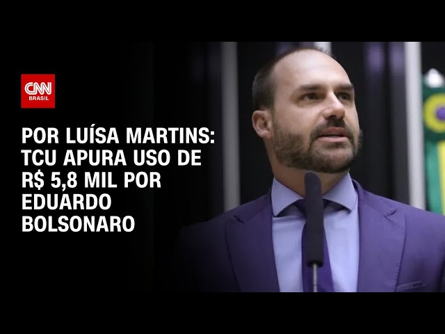 TCU apura uso de R$ 5,8 mil por Eduardo Bolsonaro durante estadia nos EUA | AGORA CNN