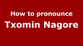 How to pronounce Txomin Nagore