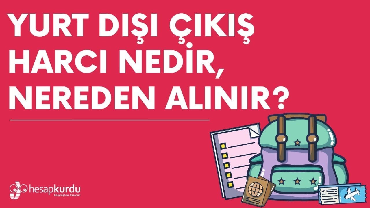 Yurt Dışı Çıkış Harcı Nedir, Nereden Alınır? Yurt Dışı Çıkış Harcı Nedir, Nereden Alınır?