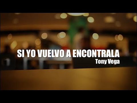 SI YO VUELVO A ENCONTRARLA - Tony Vega (Letra)