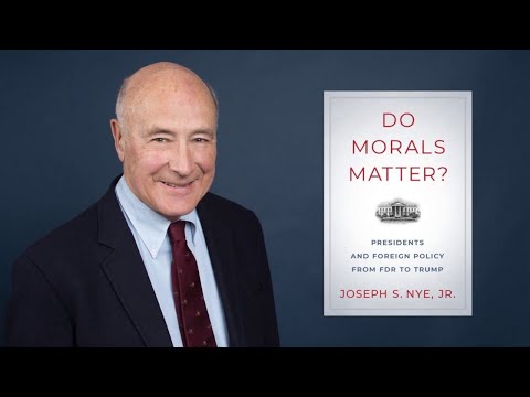 Joseph Nye on his book, Do Morals Matter? Presidents and Foreign Policy from FDR to Trump