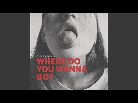 WHERE DO YOU WANNA GO?