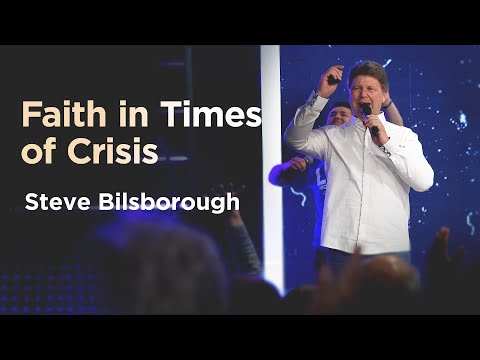 Faith In Times Of Crisis | Pastor Steve Bilsborough