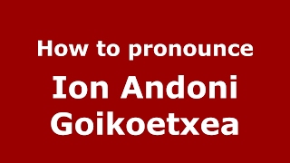 How to pronounce Ion Andoni Goikoetxea