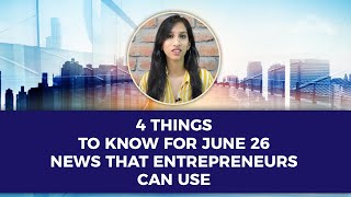 4 Things to Know For June 26:  News that Entrepreneurs Can Use