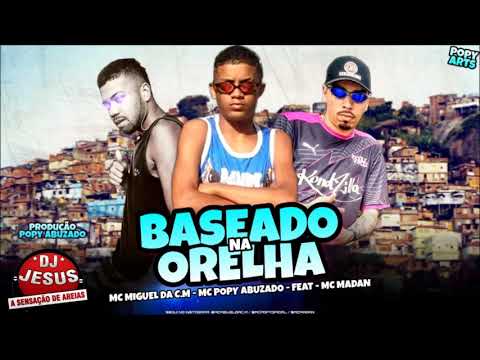 MC MIGUEL DA C.M E MC POPY ABUZADO FEAT MC MADAN - BASEADO NA ORELHA - MÚSICA NOVA - LANÇAMENTO