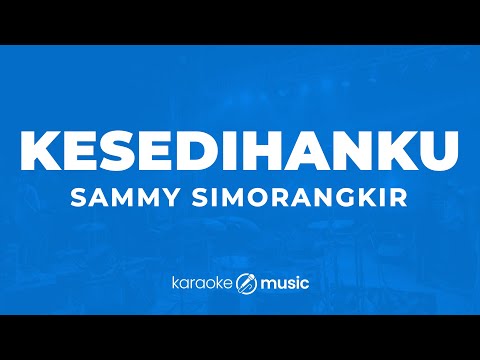 Kesedihanku - Sammy Simorangkir (KARAOKE VERSION)