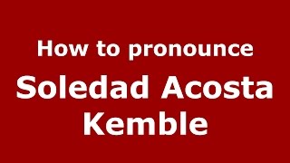 How to pronounce Soledad Acosta Kemble