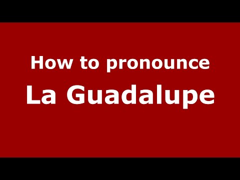 How to pronounce La Guadalupe