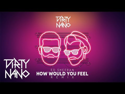 Dirty Nano feat. Ed Sheeran - How Would You Feel | REMIX