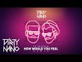 Dirty Nano EdSheeran How Would You Feel REMIX