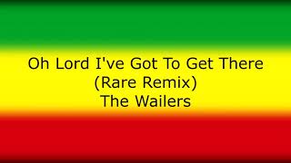 Bob Marley &amp; The Wailers - Oh Lord I&#39;ve Got To Get There (Bob, Peter, Bunny &amp; Rita Remix)