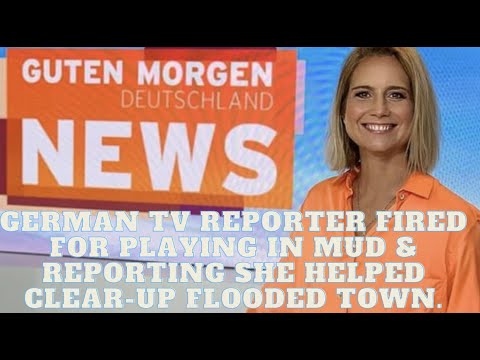 German TV reporter Fired for smearing herself in mud & reporting she helped clear-up Flooded Town.