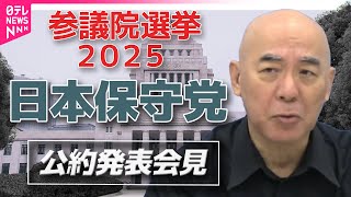 【参院選公約発表】日本保守党　参院選公約発表　全編ノーカット配信　──2025年7月参院選