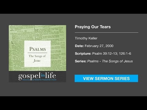 Praying Our Tears – Timothy Keller [Sermon]