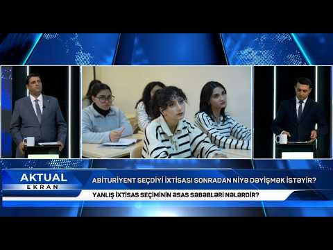 AKTUAL EKRAN: İXTİSAS SEÇİMİNDƏ YENİ YANAŞMALAR 04.08.2026