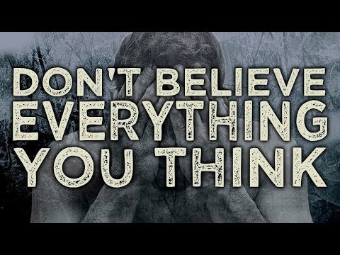 DON'T BELIEVE EVERYTHING YOU THINK