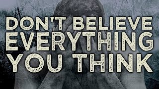 DON&#39;T BELIEVE EVERYTHING YOU THINK