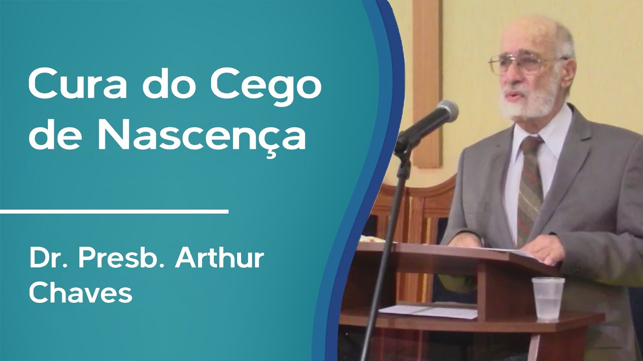 Cura do Cego de Nascença (João 9) | Presb. Dr. Arthur Chaves