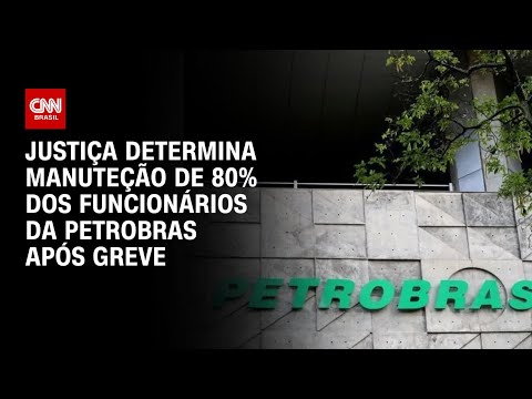 Greve na Petrobras: Justiça determina manutenção de 80% dos funcionários | AGORA CNN
