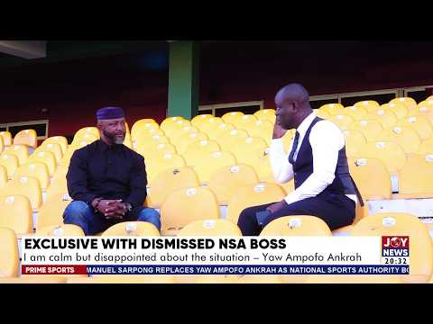 Exclusive with Dismisses NSA Boss: I am calm but disappointed about the situation-Yaw Ampofo Ankrah