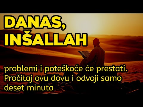 Danas, inšallah,tvoji problemi i poteškoće će prestati. Pročitaj ovu dovu i odvoji samo deset minuta