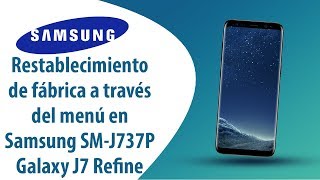 ¿Cómo hacer Reinicio Completo en Samsung Galaxy J7 Refine SM-J737P?