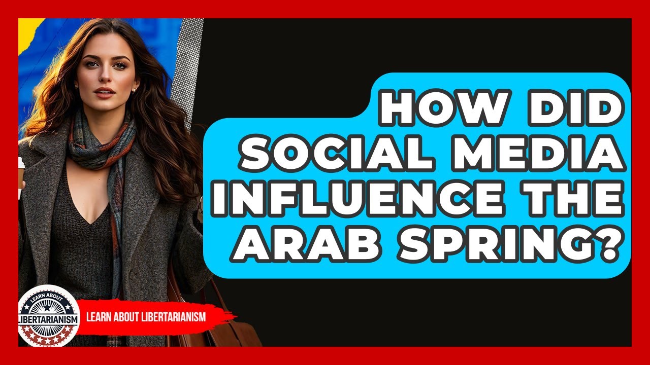 How Did Social Media Influence The Arab Spring? - Learn About Libertarianism