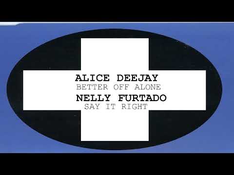 ALICE DEEJAY BETTER OF ALONE X NELLY FURTADO SAY IT RIGHT