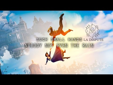 Bioshock Infinite ● La Dispute - Such Small Hands + Nobody, Not Even The Rain