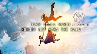 Bioshock Infinite ● La Dispute - Such Small Hands + Nobody, Not Even The Rain