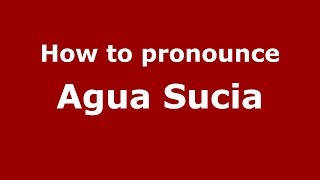 How to pronounce Agua Sucia