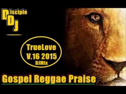 GOSPEL REGGAE PRAISE DISCIPLEDJ TRUELOVE V16 JUNE 2015 DJMIX REGGAE GOSPEL