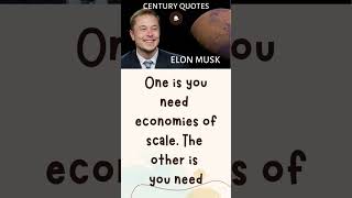 You need economies of scale | Elon Musk | Century Quotes