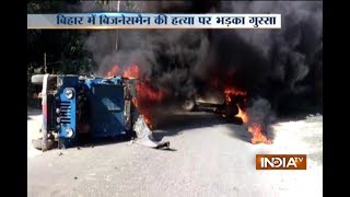 Businessman shot dead in Bihar, angry mob set several vehicles on fire