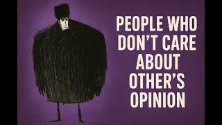 The Psychology Of People Who Don't Care About Other's Opinion