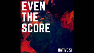 Native 51 - Even the Score (Official Audio)