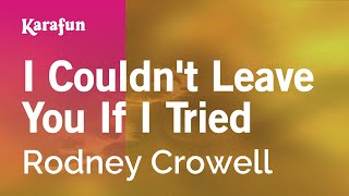 I Couldn&#39;t Leave You If I Tried - Rodney Crowell | Karaoke Version | KaraFun