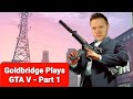 MARK GOLDBRIDGE PLAYS GTA V - PART 1