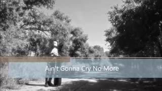 Ain&#39;t Gonna Cry No More
