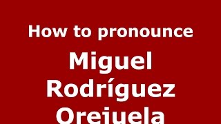 How to pronounce Miguel Rodríguez Orejuela
