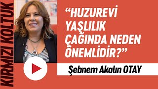 Huzurevi yaşlılık çağında neden önemlidir?.. / Şebnem Akalın Otay | KI