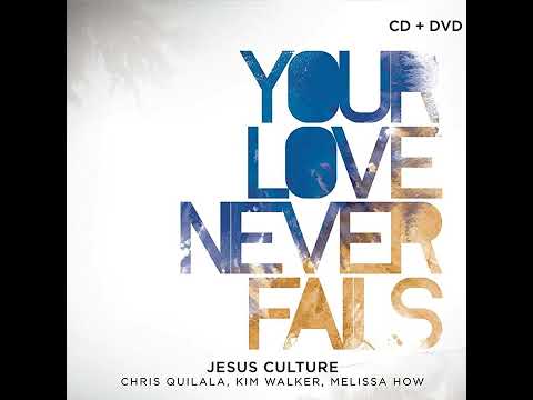 Your Love Never Fails (feat. Chris Quilala) [Radio Edit] - Jesus Culture