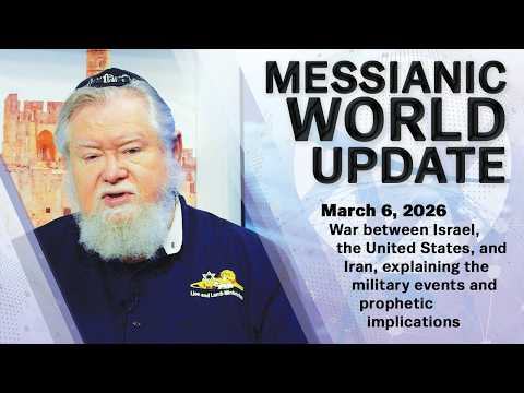 March 6, 2026 | Messianic World Update | Israel and U.S. Strike Iran as Major Middle East War Begins
