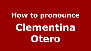 How to pronounce Clementina Otero