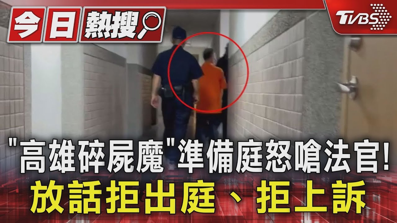 「高雄碎屍魔」準備庭怒嗆法官! 放話拒出庭、拒上訴